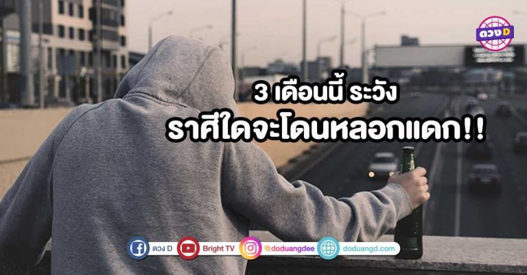 ในช่วง 3 เดือนนี้ ราศีใดที่ต้อง ระวัง เจอคนมาหลอกให้เจ็บช้ำ ทั้งรัก ทั้งเงิน