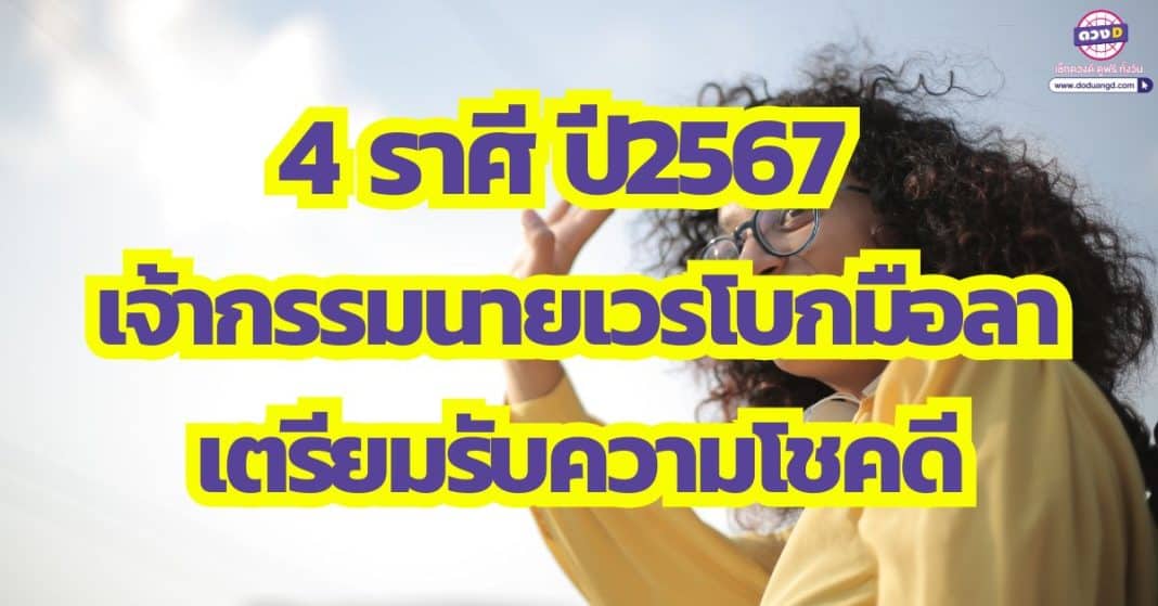 ดวงหมดเคราะห์ 4 ราศี ปี2567 เจ้ากรรมนายเวร โบกมือลา เตรียมรับความโชคดี