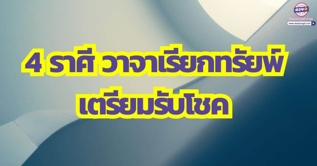พูดดีเป็นศรีแก่ตัว 4 ราศี วาจาเรียกทรัยพ์ รับโชค วาจาเรียกโชค ก่อนสิ้นปี 2566