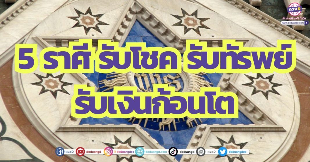 5 ราศี รับโชค รับทัรพย์ รับเงินก้อนโต