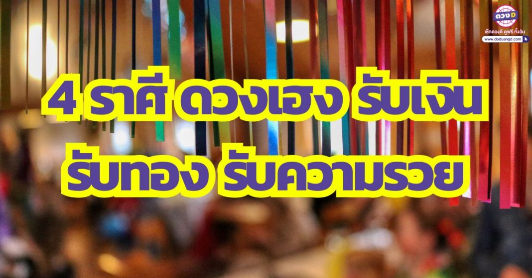 4 ราศี ดวงเฮง รับเงินรับทอง รับความรวย