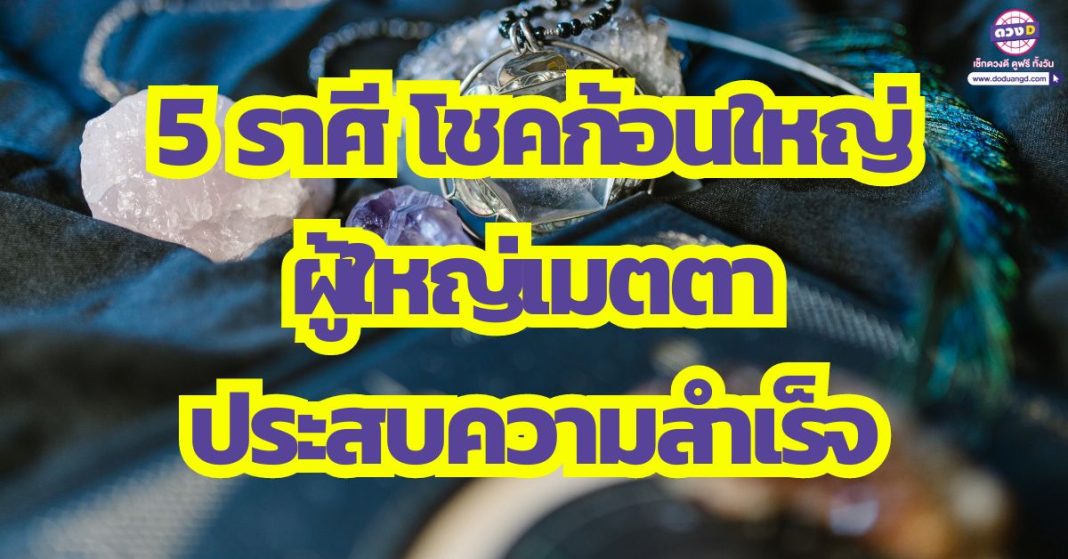 5 ราศี ดวงผู้ใหญ่เมตตา รับความสำเร็จ ดวงอุปถัมภ์มาแรง