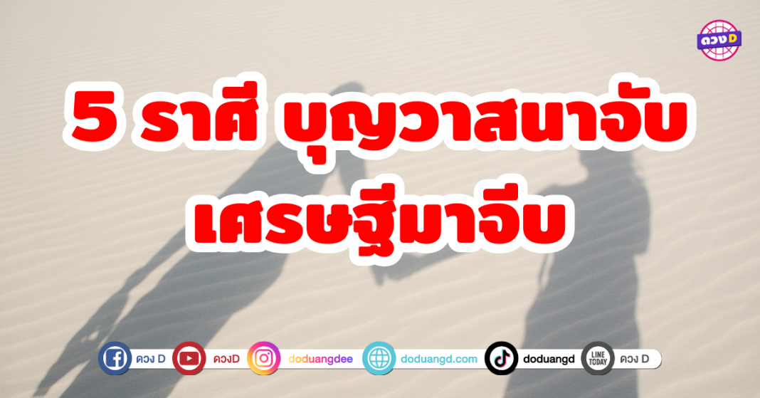 5 ราศี บุญวาสนาจับ เศรษฐีมาจีบ ชีวิตที่สุขสมบูรณ์แบบได้พบเจอคนรักฐานะดีหรือเศรษฐีที่พร้อมเข้ามาดูแลหัวใจของคุณ เตรียมตัวเปิดใจและรับความรัก