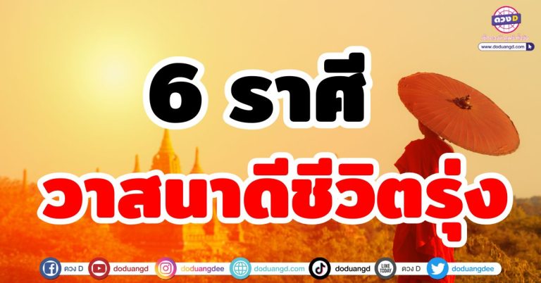 วาสนาดีชีวิตรุ่ง “6 ราศี” บุญกุศลหนุนดวง เปิดทางชะตา พบเจอความโชคดี ดวงเจริญ