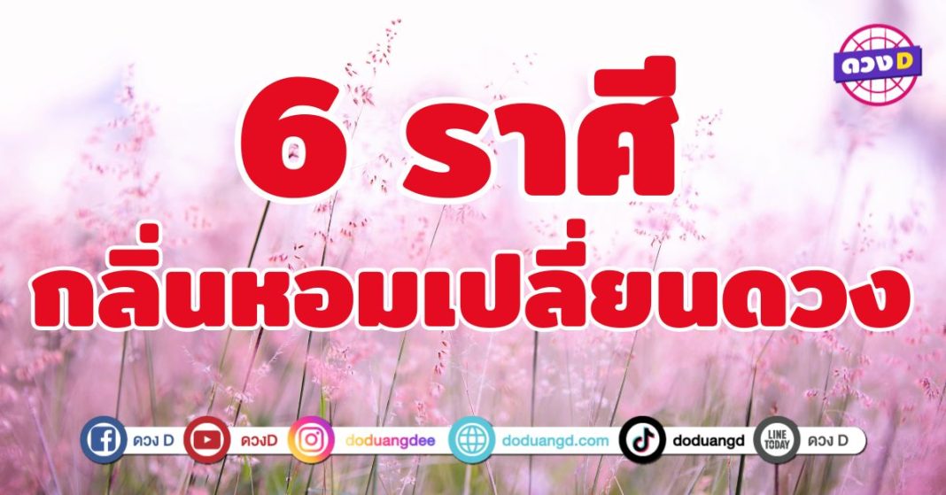 กลิ่นหอมเปลี่ยนดวง 6 เสน่ห์เพิ่มขึ้นดึงดูดโชคลาภเข้ามา