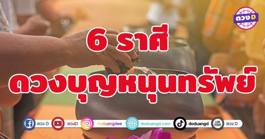 ดวงบุญหนุนทรัพย์ 6 ราศี โอกาสแห่งความมั่งคั่ง