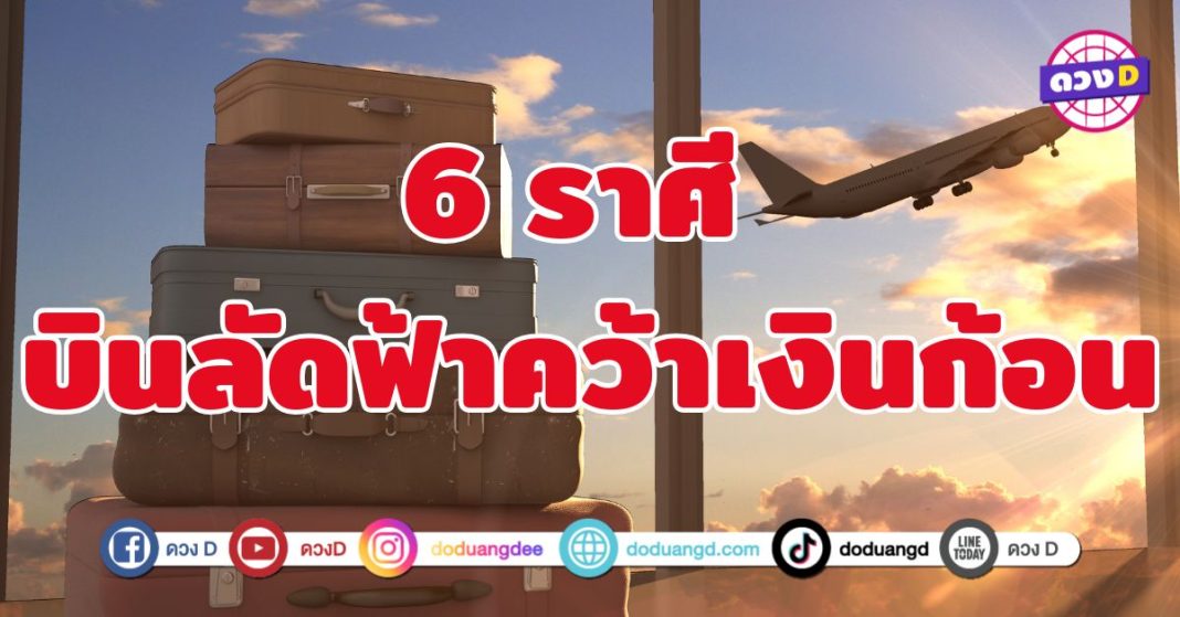 บินลัดฟ้าคว้าเงินก้อน 6 ราศี มีเกณฑ์ได้รับเงินก้อนใหญ่
