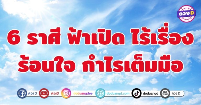 ฟ้าเปิด ไร้เรื่องร้อนใจ กำไรเต็มมือ 6 ราศี ได้เงินก้อนไม่คาดคิด