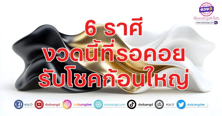 งวดนี้ที่รอคอย รับโชคก้อนใหญ่ 6 ราศี งวดนี้รวย เสี่ยงโชคได้สมดั่งใจ