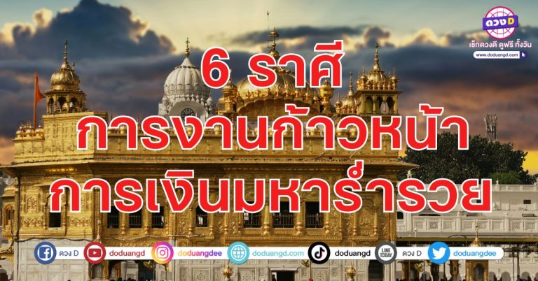 6 ราศี การงานก้าวหน้า การเงินมหาร่ำรวย ดวงสำเร็จยิ่งใหญ่ ก้าวไกลก้าวหน้า