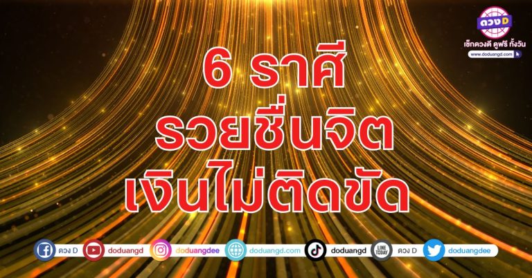 6 ราศี รวยชื่นจิต เงินไม่ติดขัด ดวงการเงินแสนสดใส รวยชื่นใจ รับทรัพย์ชื่นบาน